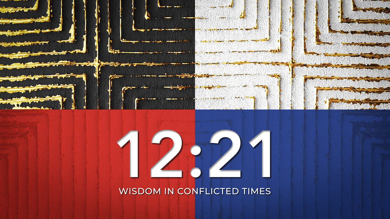 12:21 Wisdom in Conflicted Times